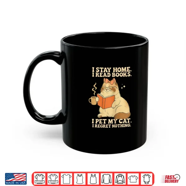 Mug I Stay Home I Read Books I Pet My Cat I Regret Nothing Women Shirt