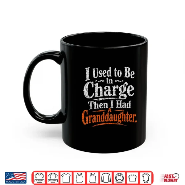 Mug I Used to Be in Charge Then I Had A Granddaughter Vintage Shirt