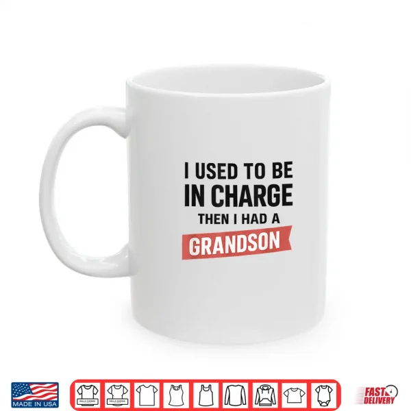 Mug I Used to Be in Charge Then I Had A Grandson Shirt