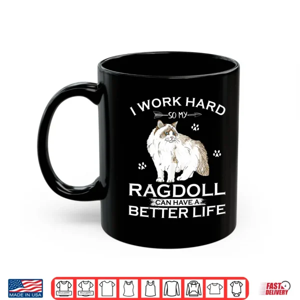 Mug I Work Hard So My Ragdoll Cat Can Have A Better Life Funny Shirt