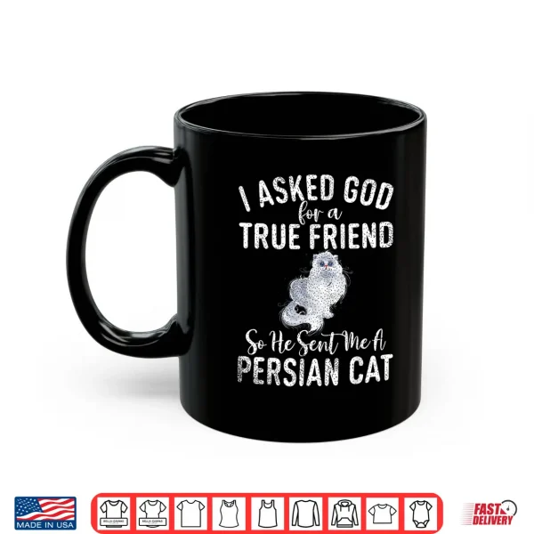 Mug I asked God for a true Friend so he sent me a Persian Cat Shirt for Men Women