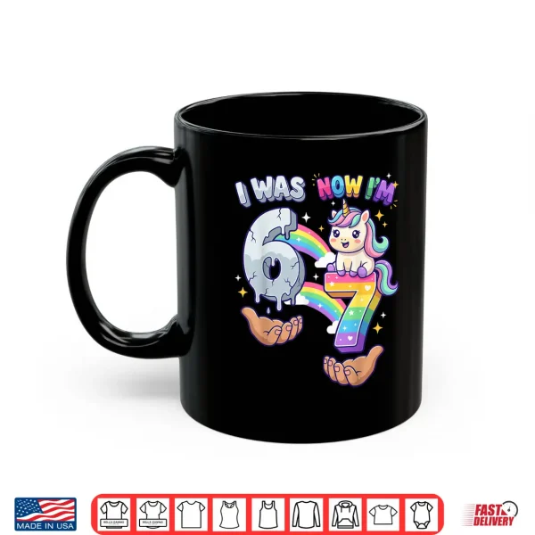 Mug I was 6 Now Im 7 7th Birthday 6 7 Birthday Girls Unicorn Shirt