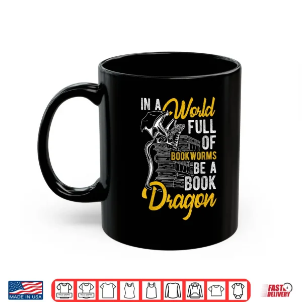 Mug IN A WORLD FULL OF BOOKWORMS BE A Book Dragon Reading Shirt