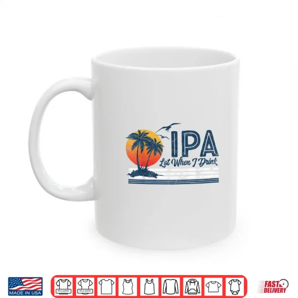 Mug IPA Lot When I Drink Funny Retro Beach Craft Beer 80s Shirt