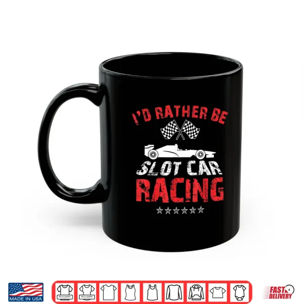 Mug Id Rather Be Slot Car Racing Funny Car Enthusiast Hobby Shirt