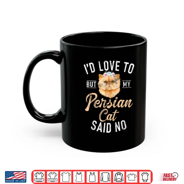 Mug Id love to but my Persian Cat said no funny Persian Cat Shirt