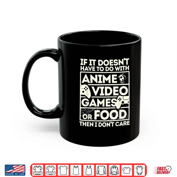 Mug If Its Not Anime Video Games Or Food I Dont Care Shirt