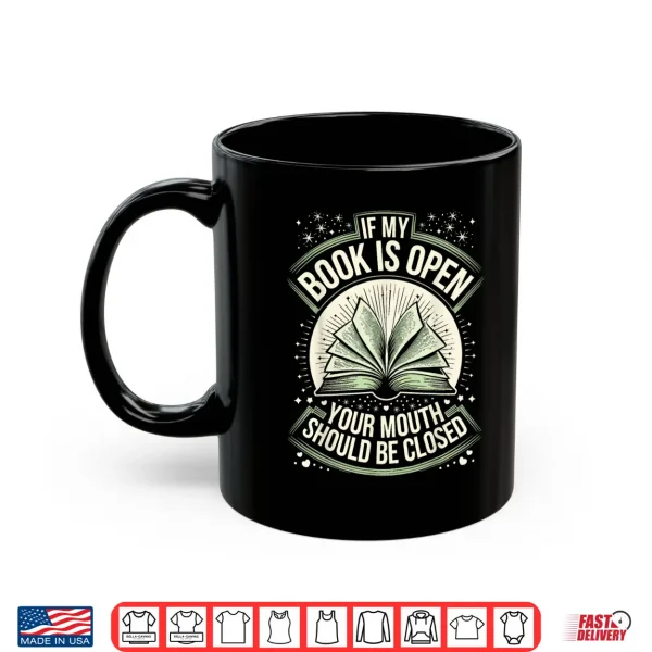 Mug If My Book Is Open Your Mouth Should Be Closed Shirt