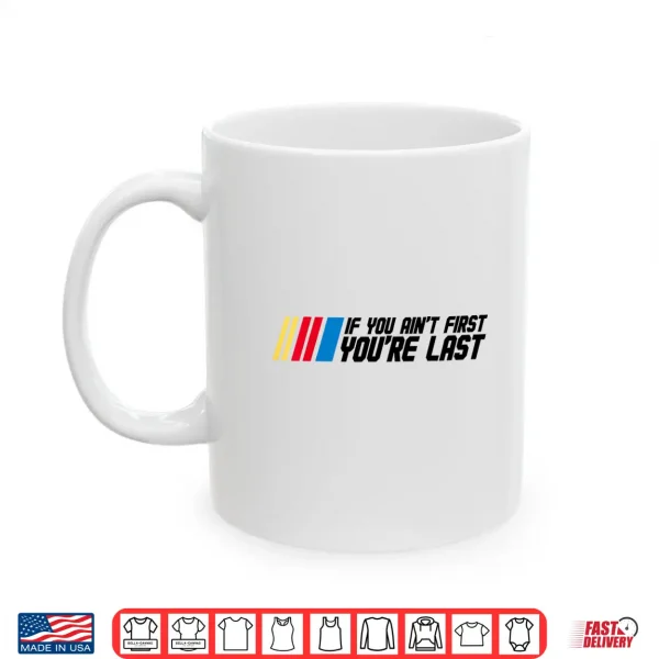 Mug If You Aint First Youre Last Drag Drift Racing Car Driver Shirt