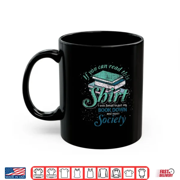 Mug If You Can Read This I Was Forced To Rejoin Society Reading Shirt