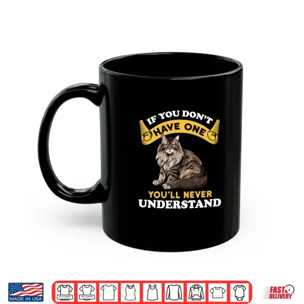 Mug If You Dont Have One Youll Never Understand Maine Coon Shirt