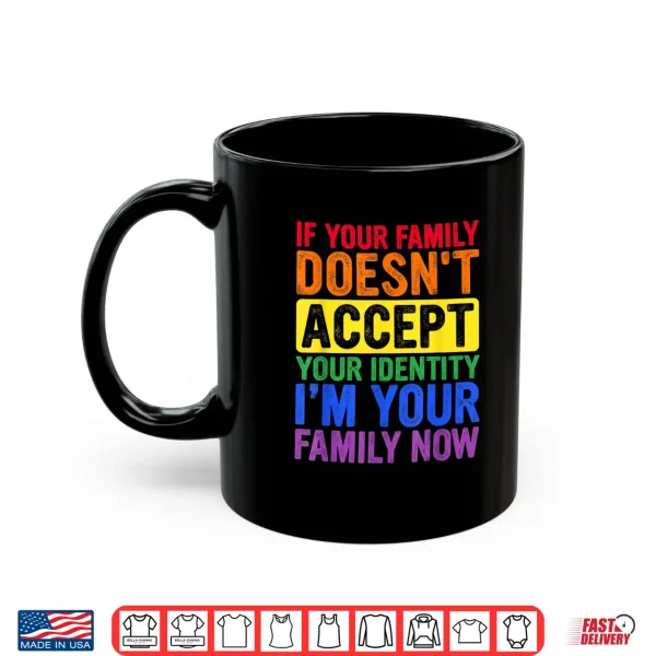 Mug If Your Family Doesnt Accept Your Identity LGBT Pride Month Shirt