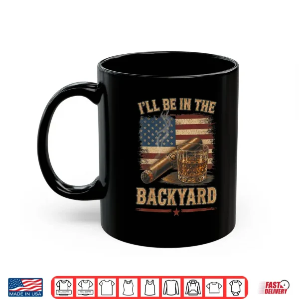 I'Ll Be In The Backyard Vintage Usa Flag Cigar And Bourbon Shirt 3 Mug Ill Be in The Backyard Vintage USA Flag Cigar and Bourbon Shirt