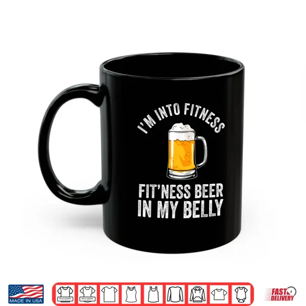 Mug Im Into Fitness Fitness Beer In My Belly Beers Lover Beer Shirt