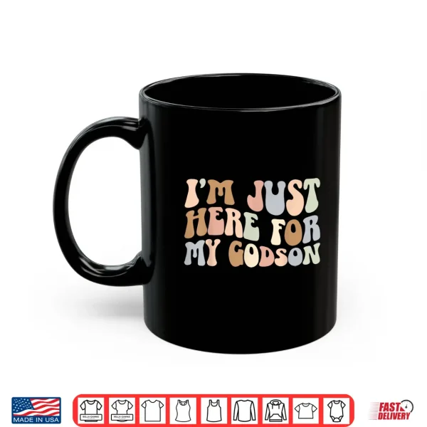 Mug Im Just Here For My Godson Godmother Godmom Godmama Shirt