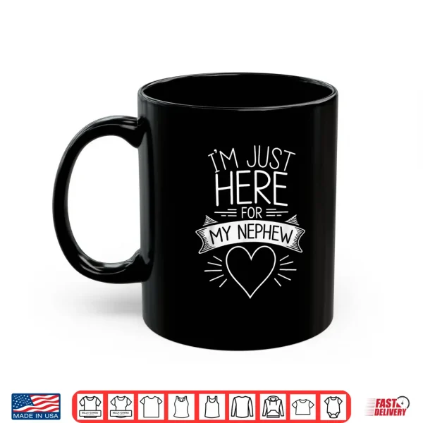 Mug Im Just Here for My Nephew Funny Uncle Shirt 1