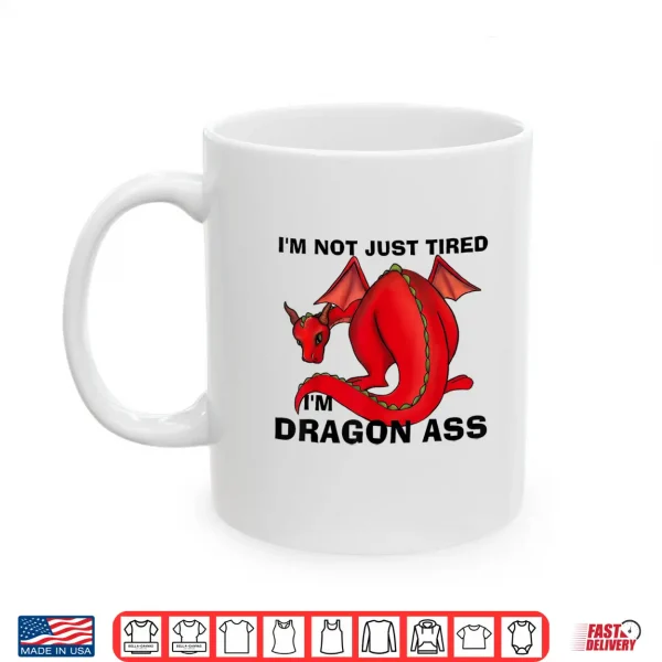Im Not Just Tired Im Dragon Ass Funny Fantasy Pun Shirt 3 Mug Im Not Just Tired Im Dragon Ass Funny Fantasy Pun Shirt