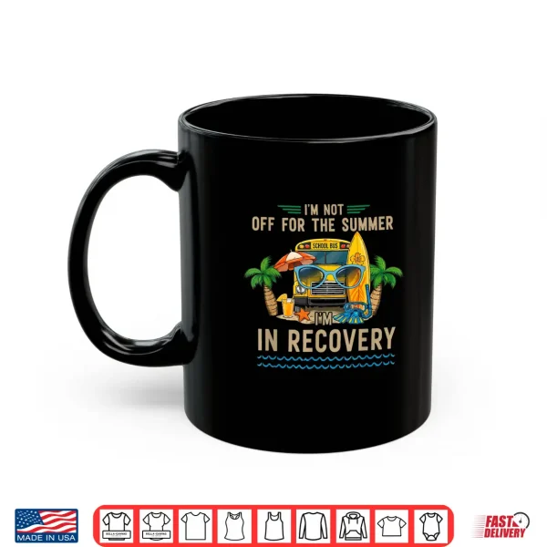 I'M Not Off For The Summer I'M In Recovery Teacher Funny Shirt 3 Mug Im Not Off for The Summer Im in Recovery Teacher Funny Shirt