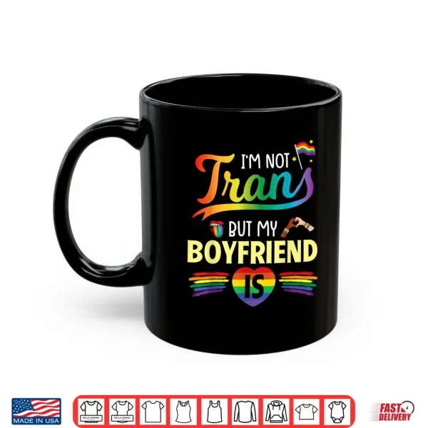 Mug Im Not Transgender But My Boyfriend Is Support Love Proud Shirt