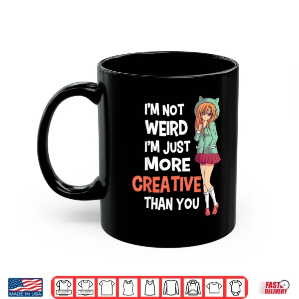 Mug Im Not Weird Im Just More Creative Than You Anime Manga Shirt