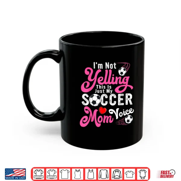 Mug Im Not Yelling This Is My Soccer Mom Voice Mothers Day Shirt