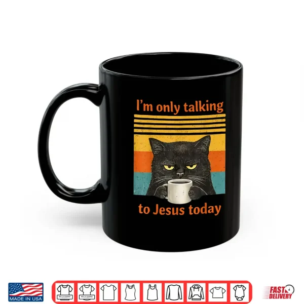 Mug Im Only Talking to Jesus Today Christian Black Cat Coffee Shirt