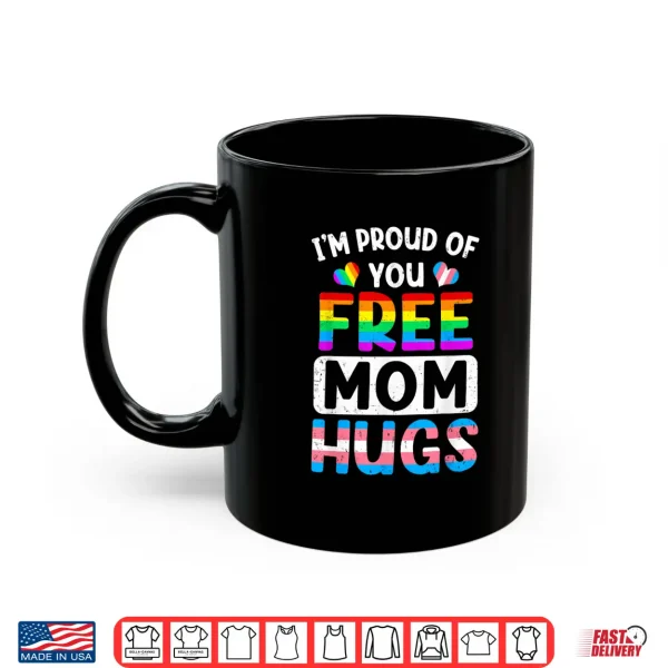 Mug Im Proud Of You Free Mom Hugs Lgbt Lgbtq Gay Pride Shirt