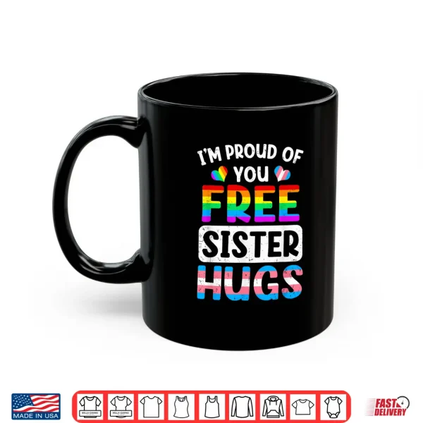 Mug Im Proud Of You Free Sister Hugs Lgbt Lgbtq Gay Pride Shirt