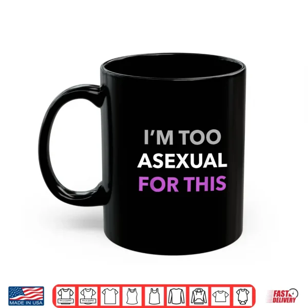 Mug Im Too Asexual For This LGBT Ace Flag Aromantic Pride Month Shirt