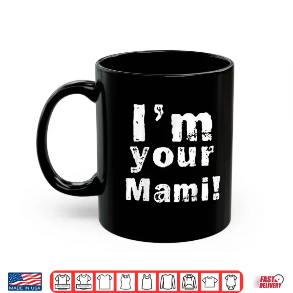 Mug Im Your Mami Mom Mama Funny Mothers Day Mothers Day Shirt