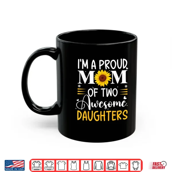 Mug Im a proud mom of two awesome daughters mothers day women Shirt