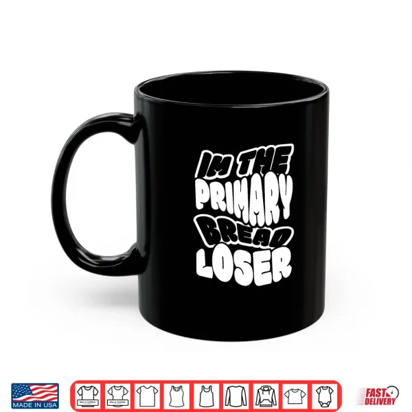 Mug Im the Primary Bread Loser Premium Tri Blend Shirt