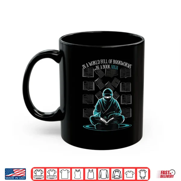 Mug In A World Full Of Bookworms Be A Book Ninja Reading Reader Shirt