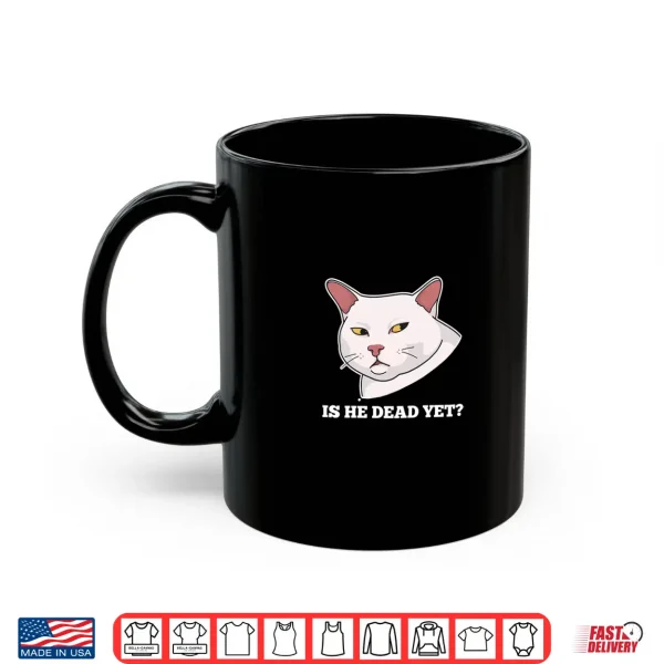 Mug Is He Vintage Dead Yet Dark Humor Funny Persian Cat Meme Shirt