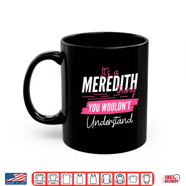 Mug Its A Meredith Thing You Wouldnt Understand Funny Name Performance Shirt
