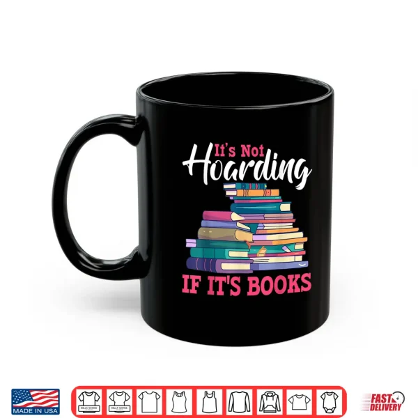 Mug Its Not Hoarding If Its Books Book Lovers Bookworms Gifts Shirt
