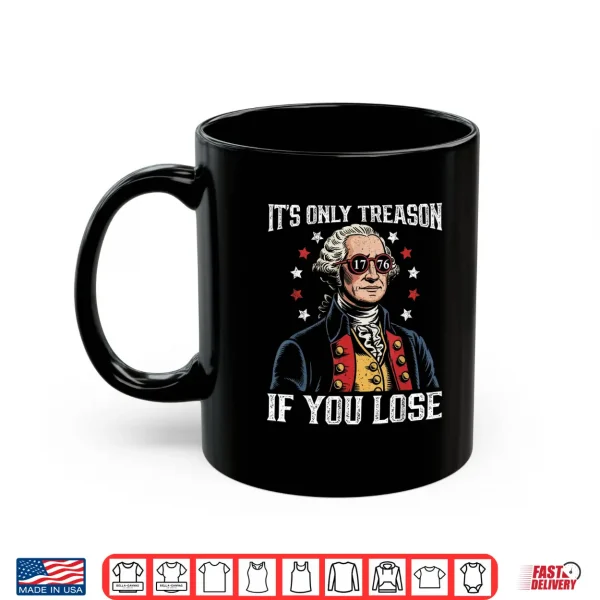 Mug Its Only Treason If You Lose Funny 4th of July Patriotic Shirt