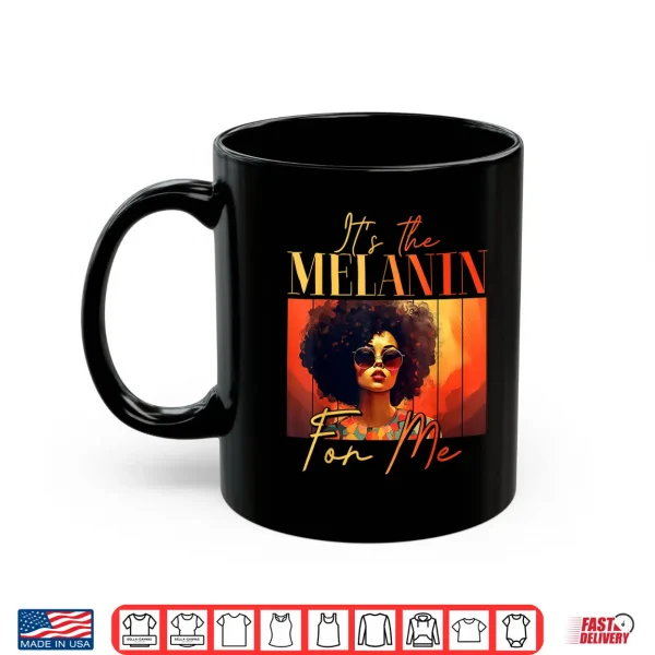 Mug Its The Melanin For Me Melanated Black History Juneteenth Shirt