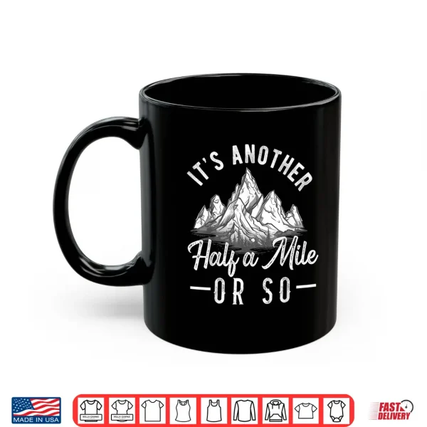 Mug Its another Half Mile or So Hiking Hiker Outdoorsy Nature Shirt