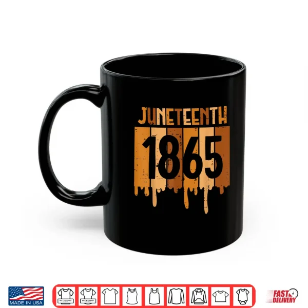 Mug Juneteenth 1865 Melanin Drip Black Pride Men Women Kids Teen Shirt