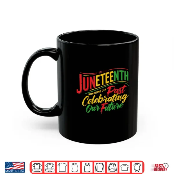 Mug Juneteenth Black Honoring The Past Celebrating Our Future Shirt