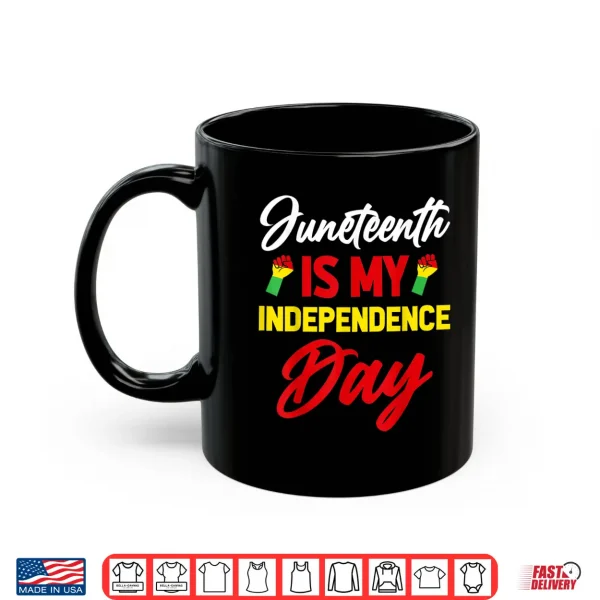 Mug Juneteenth Is My Independence Day Shirt