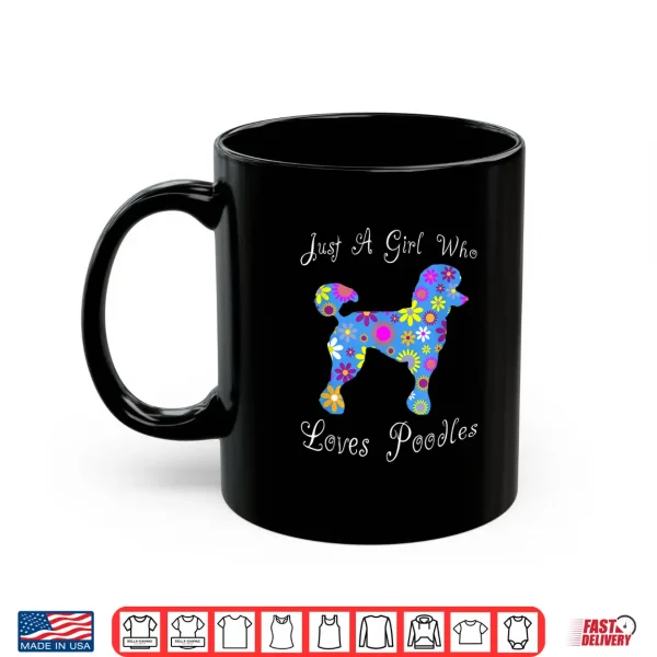 Mug Just A Girl Who Loves Poodles Cute Floral Pet Gifts Women Shirt