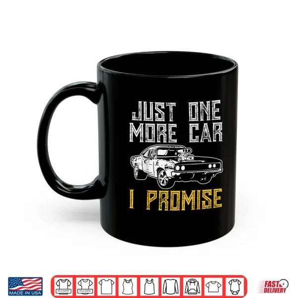Mug Just I More Car I Promise Funny Enthusiast Men Women Kids Shirt