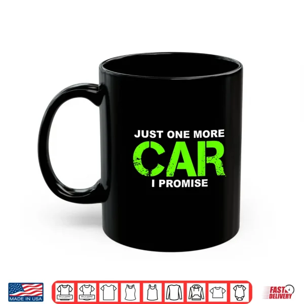 Mug Just One More Car I Promise Car Enthusiast Gift Shirt