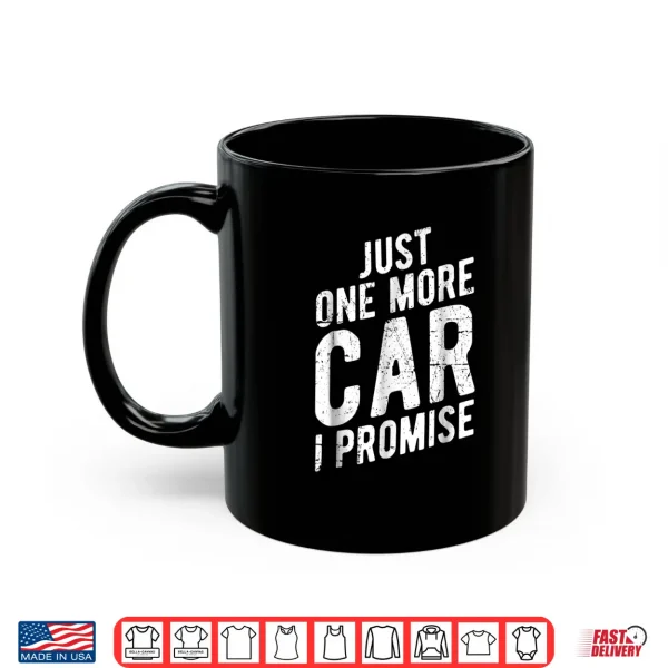 Mug Just One More Car I Promise Shirt Gear Head Tee