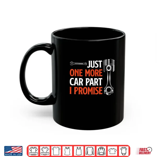 Mug Just One More Car Part I Promise Car Enthusiast Gift Shirt