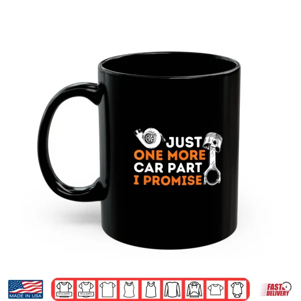 Mug Just One More Car Part I Promise Car Enthusiast Mechanic Shirt