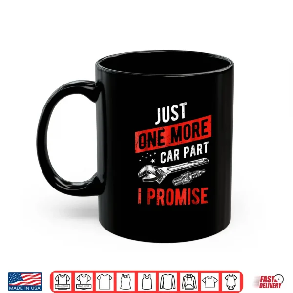 Mug Just One More Car Part I Promise Shirt Gear Head Tee