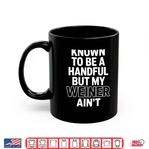 Mug Known to Be A Handful. But My Weiner Aint Shirt
